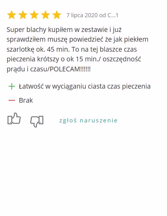Super blachy kupiłem w zestawie i już sprawdziłem muszę powiedzieć że jak piekłem szarlotkę ok 45 min. To na tej blaszce czas pieczenia krótszy o ok 15 min. / oszczędność prądu i czasu / POLECAM!!!!!! Super blachy kupiłem w zestawie i już sprawdziłem muszę powiedzieć że jak piekłem szarlotkę ok 45 min. To na tej blaszce czas pieczenia krótszy o ok 15 min. / oszczędność prądu i czasu / POLECAM!!!!!!